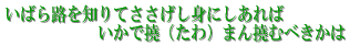 いばら路を知りてささげし身にしあれば いかで撓(たわ)まん撓むべきかは